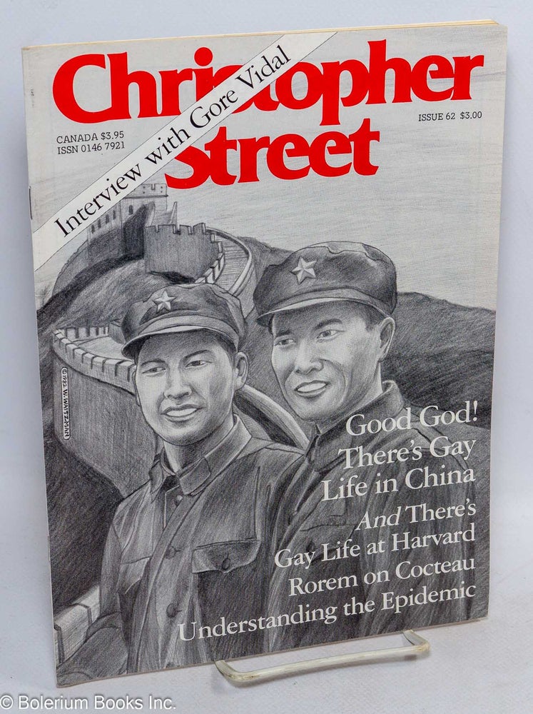 Cat.No: 239223 Christopher Street: vol. 6, #2, March, 1982, issue #62: Good God! There's Gay Life in China and there's Gay Life at Harvard. Charles L. Ortleb, Gore Vidal publisher, Jean Cocteau, Ned Rorem, John Cabral, Lawrence Mass, Felice Picano, Charles Ludlam, Wallace Hamilton, Steve Gerben.