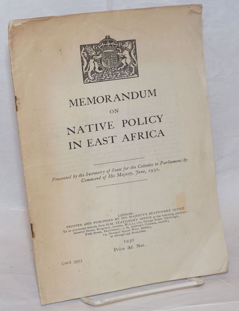Cat.No: 239247 Memorandum on Native Policy in East Africa. Presented by the Secretary of State for the Colonies to Parliament by Command of His Majesty, June, 1930.