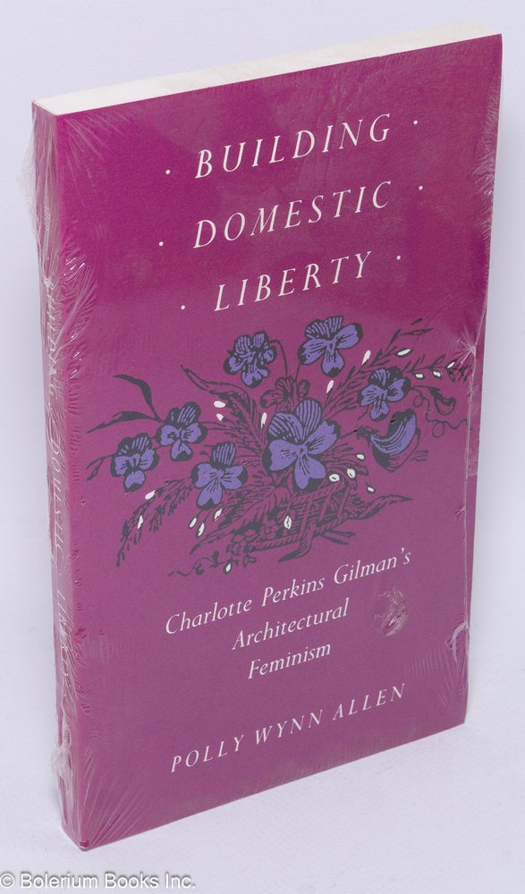 Cat.No: 23938 Building Domestic Liberty; Charlotte Perkins Gilman's Architectural Feminism. Polly Wynn Allen.