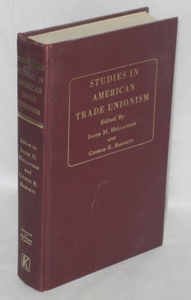 Cat.No: 23950 Studies in American trade unionism. Jacob H. Hollander, ed George E. Barnett