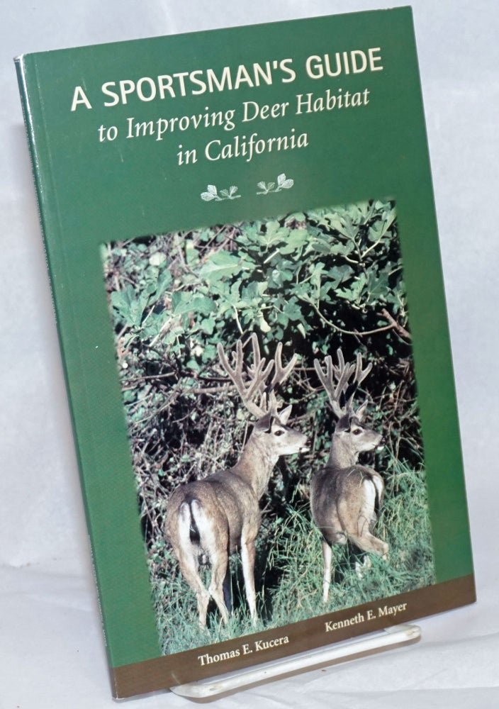Cat.No: 240355 A Sportsman's Guide to Improving Deer Habitat in California. Thomas E. Kucera, Kenneth E. Mayer.