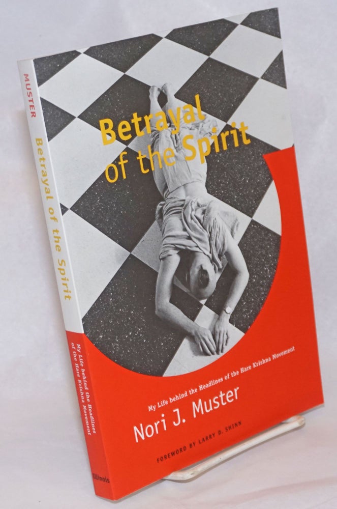 Cat.No: 240378 Betrayal of the Spirit: My Life Behind the Headlines of the Hare Krishna Movement [second edition]. Nori J. Muster.