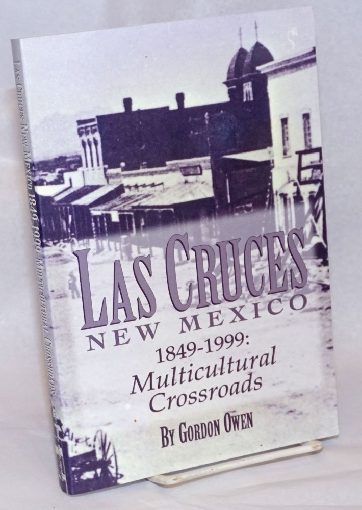 Cat.No: 240397 Las Cruces, New Mexico, 1849-1999; Multi-Cultural Crossroads. Gordon Owen.