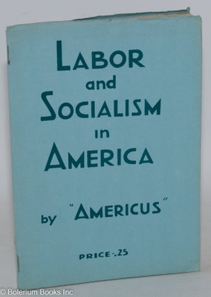 Cat.No: 2405 Labor and socialism in America. Earl Browder, as "Americus"