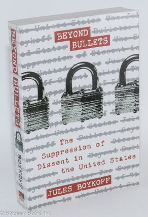 Cat.No: 240511 Beyond Bullets; The Supression of Dissent in the United States. Jules Boykoff
