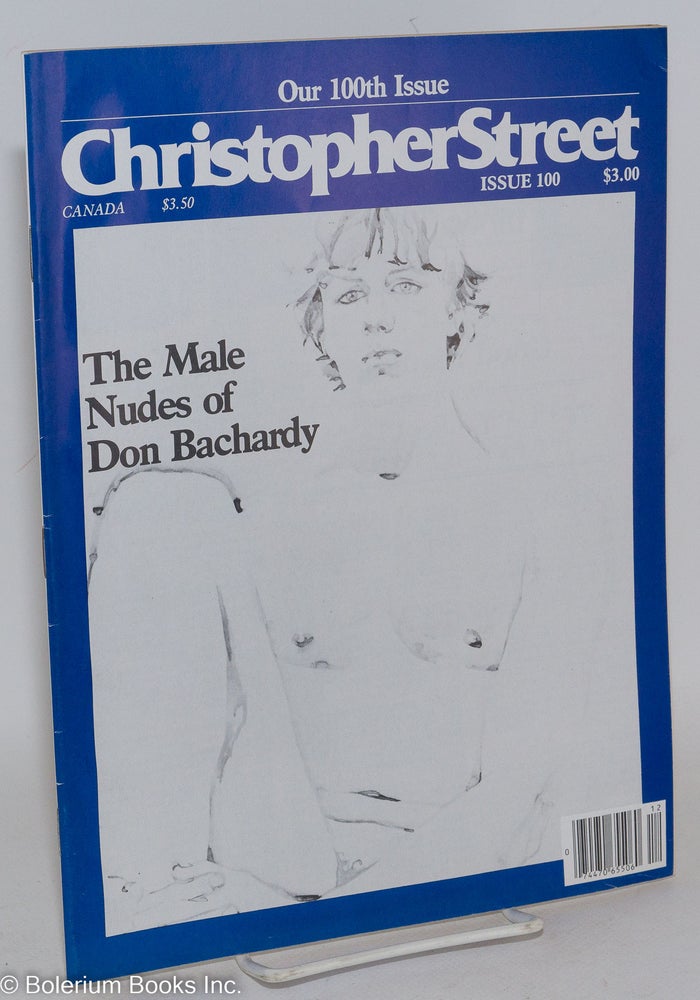 Cat.No: 240664 Christopher Street: vol. 9, #4, whole issue #100, May 1985; The Male Nudes of Don Bachardy. Charles L. Ortleb, Don Bachardy publisher, Andrew Holleran, Matthew Stadler, Boyd McDonald, Quentin Crisp, Allen Ginsberg, Mutsuo Takahashi.