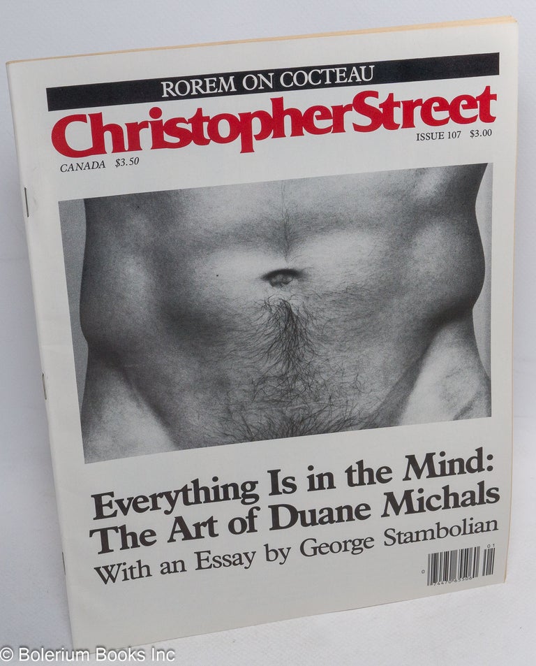 Cat.No: 240685 Christopher Street: vol. 9, #11, whole issue #107, January 1987; Everything is in the Mind: the art of Duane Michals. Charles L. Ortleb, Boyd McDonald publisher, Andrew Holleran, Lawrence Mass, Felice Picano, George Stambolian, Duane Michals, Quentin Crisp, Ned Rorem.