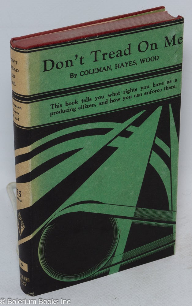 Cat.No: 2407 Don't tread on me: a study of aggressive legal tactics for labor. Clement Wood, McAlister Coleman, In collaboration, Arthur Garfield Hays.