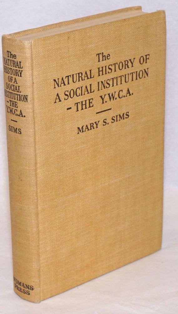 Cat.No: 241056 The Natural History of a Social Institution-- the Young Women's Christian Association [Y.W.C.A., per cover titling]. Mary S. Sims.