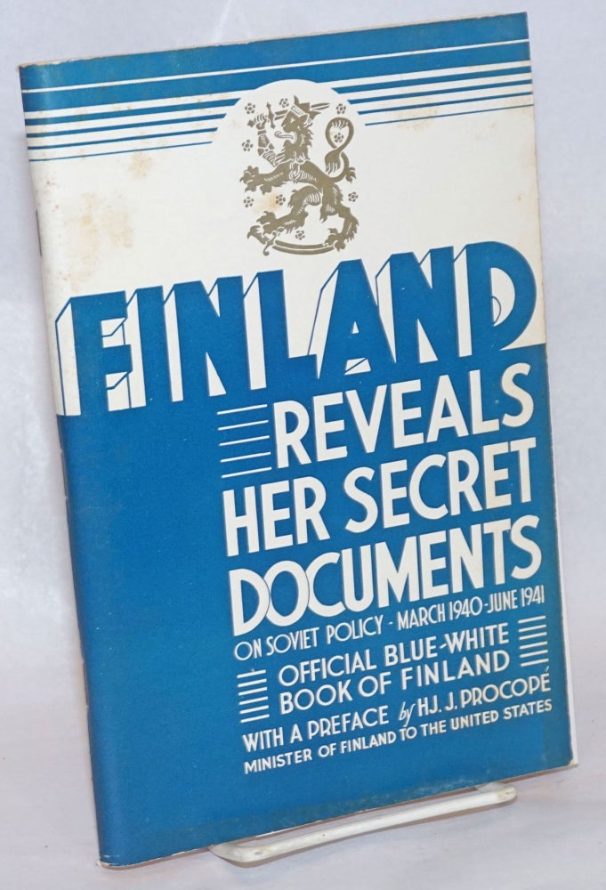 Cat.No: 241149 Finland Reveals Her Secret Documents on Soviet Policy March 1940 - June 1941 The Attitude of the USSR to Finland after the Peace of Moscow. Hjalmar J. Procope, preface.