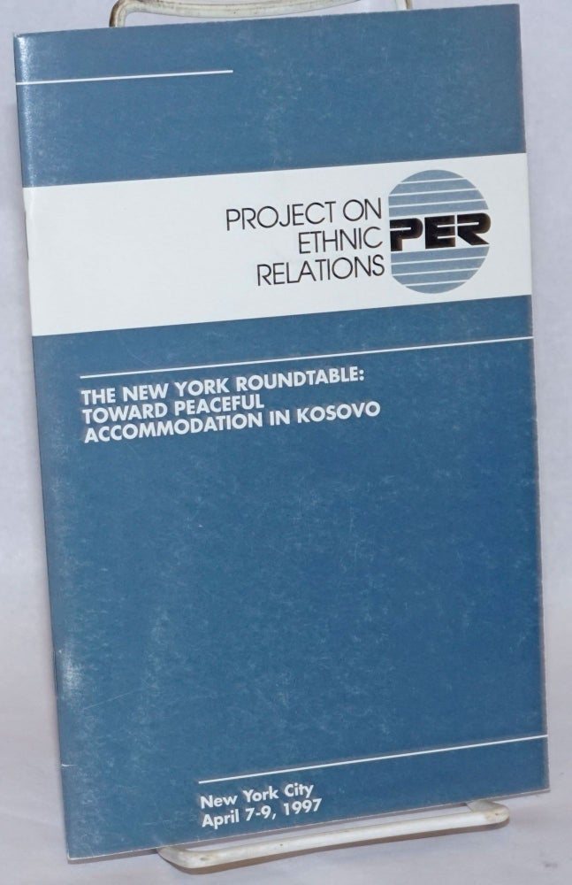 Cat.No: 241171 Project on Ethnic Relations; the New York Roundtable: toward peaceful accommodation in Kosovo, New York City, April 7-9, 1997. Steven Burg, Robert A. Feldmesser.