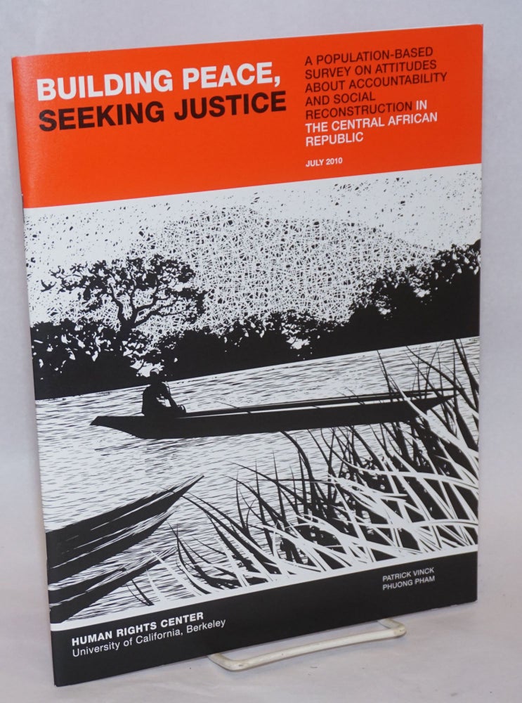 Cat.No: 241427 Building Peace, Seeking Justice: A Population-based Survey on Attitudes about Accountability and Social Reconstruction in the Central African Republic. Patrick Vinck, Phuong Pham.