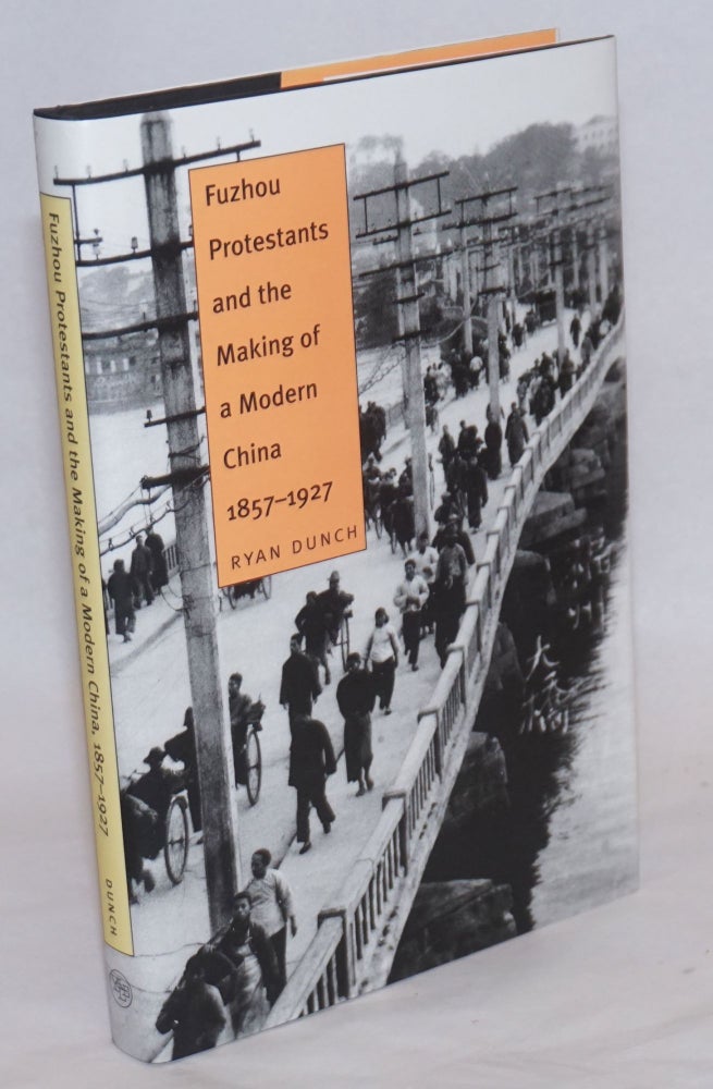 Cat.No: 241455 Fuzhou Protestants and the making of a modern China, 1857-1927. Ryan Dunch.