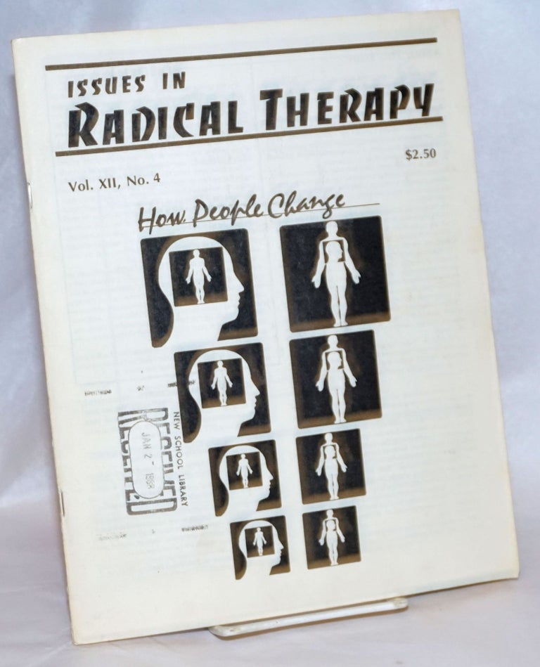 Cat.No: 241743 Issues in Radical Therapy: Vol. 12, Number 4: How People Change. Chet Brandt, Jill Welander Kathleen Wood, Robert B. Sipe, Mike Puma, David Lasley, Besty Kent, and.
