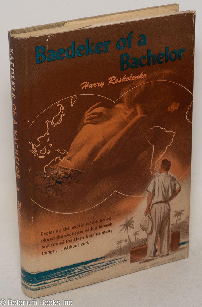 Cat.No: 241756 Baedeker of a bachelor, the exotic adventures and bizarre journeys of a carefree man. Harry Roskolenko.