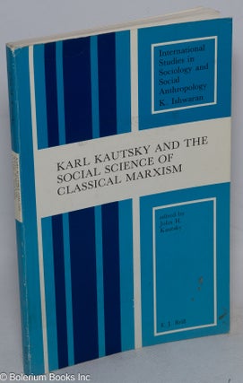 Cat.No: 241859 Karl Kautsky and the Social Science of Classical Marxism. John H. Kautsky