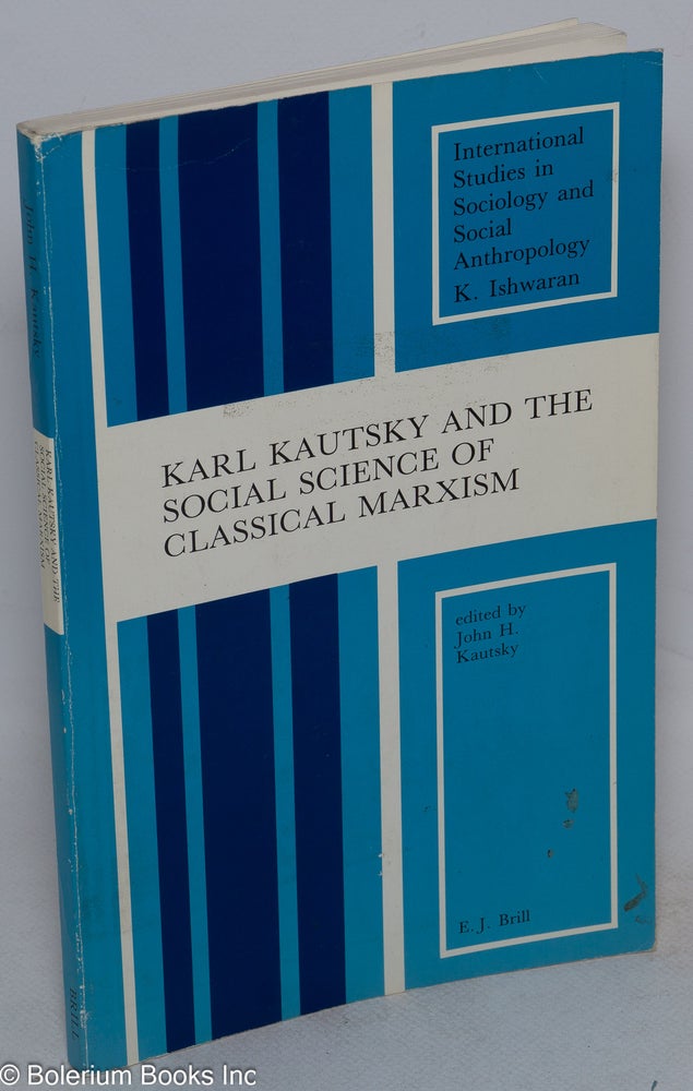 Cat.No: 241859 Karl Kautsky and the Social Science of Classical Marxism. John H. Kautsky.