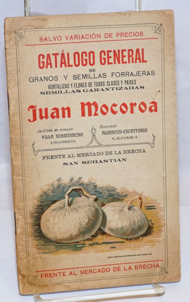 Cat.No: 242159 Gatalogo General de Granos y Semillas Forrajeras; Hortalizas y Flores de Todos Clases y Paises; Semillas Garantizadas [cover title]. Juan Mocoroa.