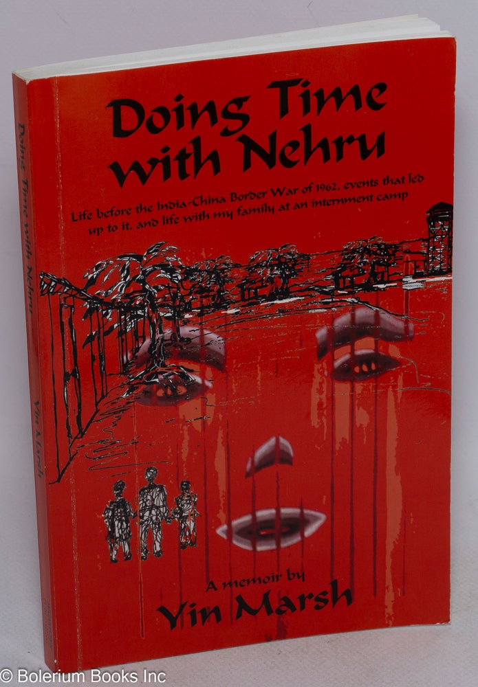 Cat.No: 242181 Doing time with Nehru: Life before the India-China border war of 1962, events that led up to it, and life with my family at an internment camp. Yin Marsh.