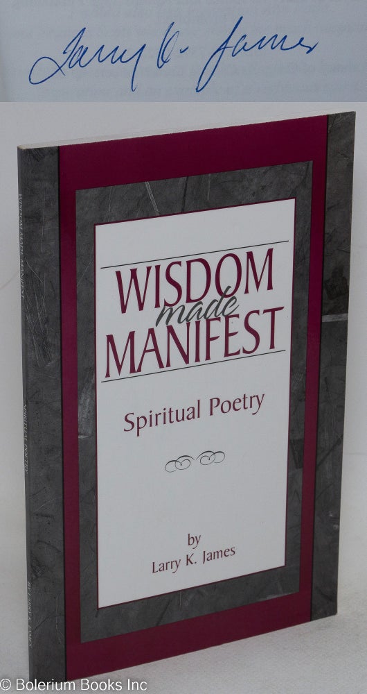 Cat.No: 242187 Wisdom made manifest: spiritual poetry. Larry K. James.