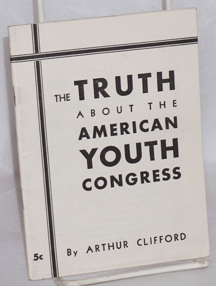 Cat.No: 2422 The Truth about the American Youth Congress. Arthur Clifford.