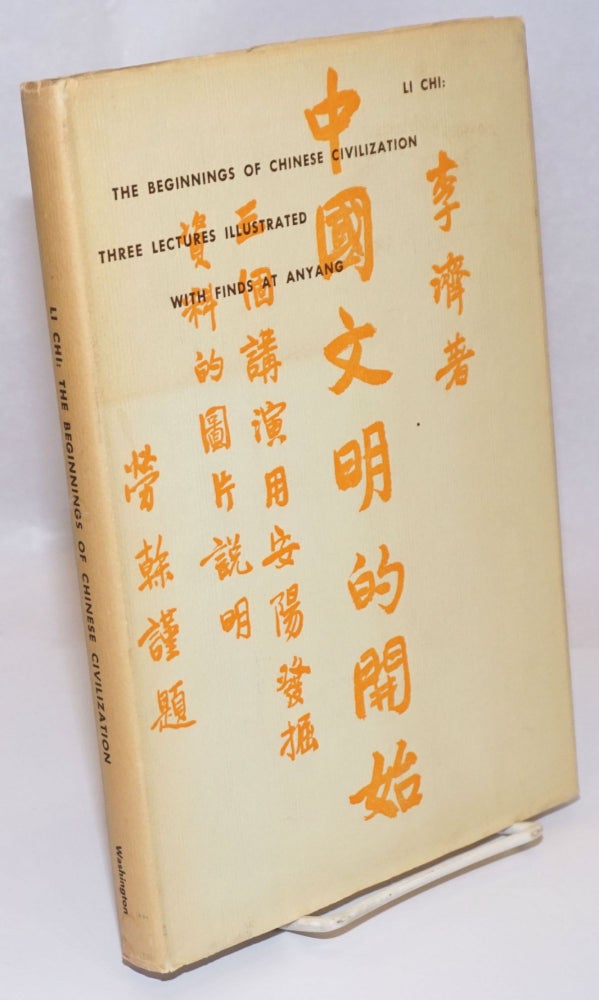 Cat.No: 242229 The beginnings of Chinese civilization: three lectures illustrated with finds at Anyang. Li Chi, Li Ji.