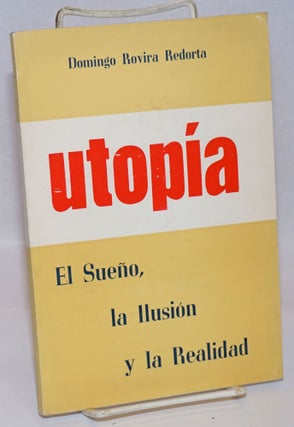 Cat.No: 242379 Utopia, el sueno, la ilusion, y la realidad. Domingo Rovira Redorta