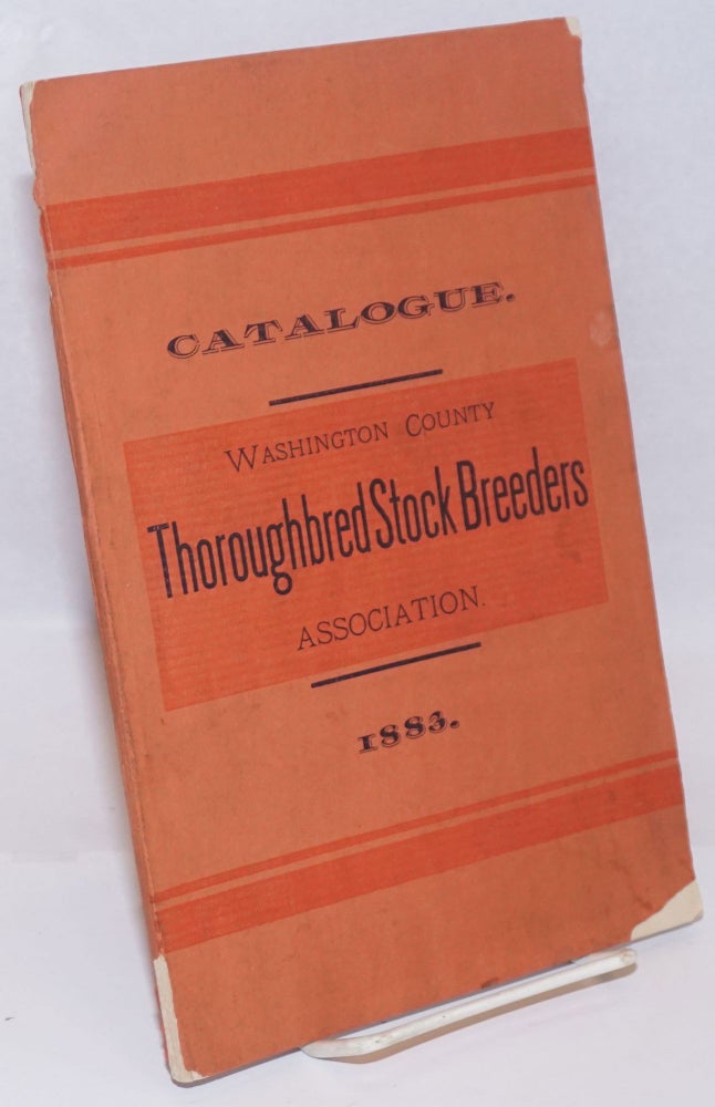 Cat.No: 242646 Catalogue of the Washington County Thoroughbred Stock Breeders Association, 1883. Organized June 16th, 1883. Annual Meeting, Third Tuesday of August.