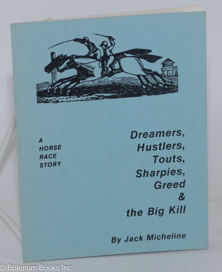 Cat.No: 242810 Dreamers, Hustlers, Touts, Sharpies, Greed & the Big Kill: a horse race story. Jack Micheline.