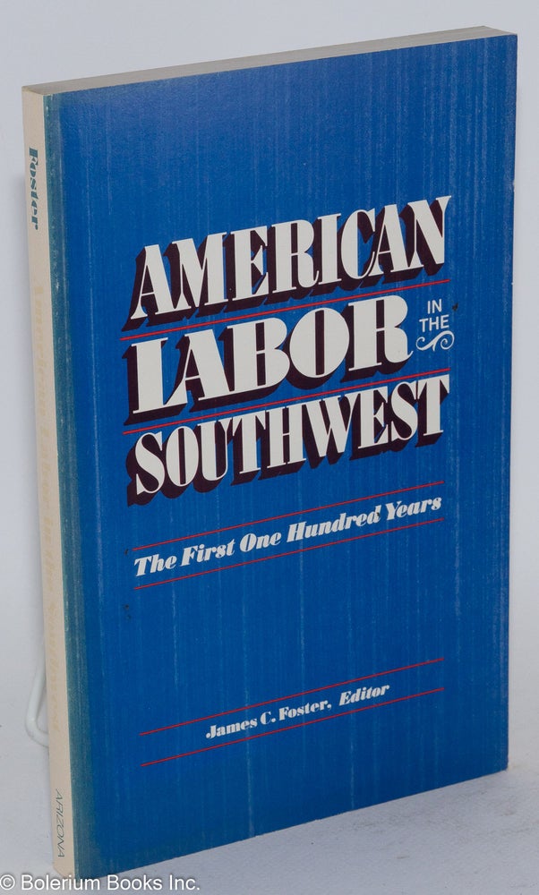 Cat.No: 24288 American labor in the Southwest; the first one hundred years. James C. Foster, ed.