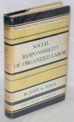 Cat.No: 24289 Social responsibilities of organized labor. John A. Fitch