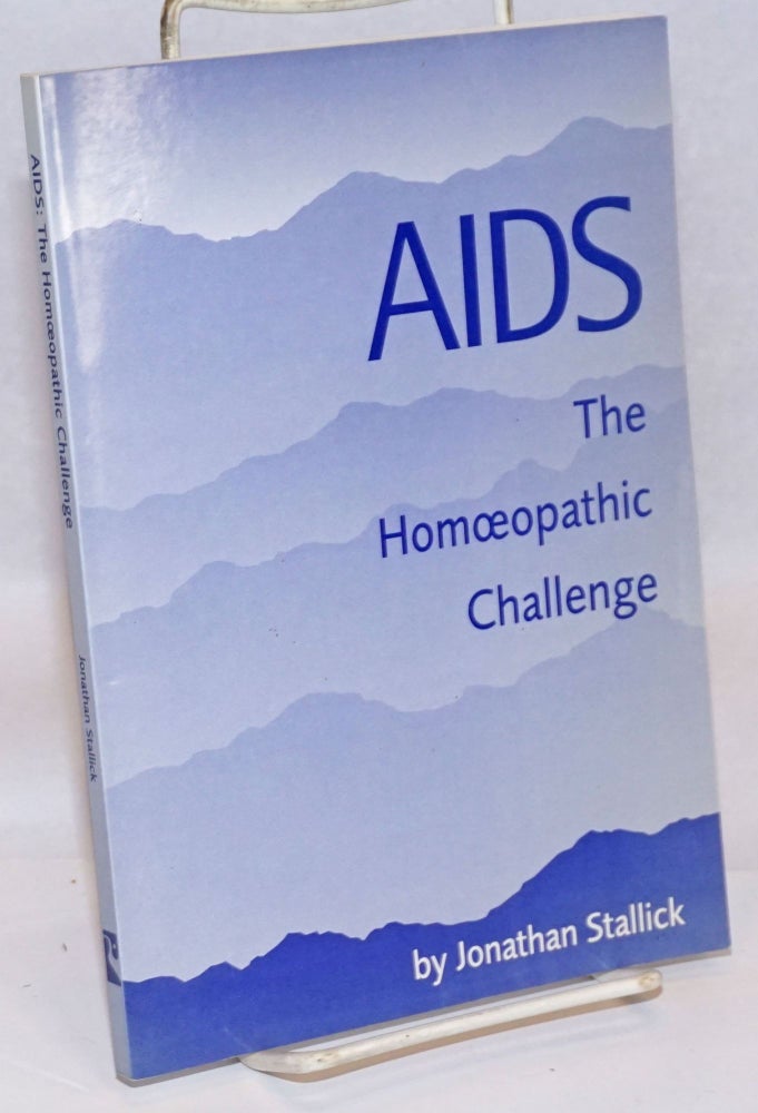 Cat.No: 242952 AIDS: the homeopathic challenge. Jonathan Stallick.