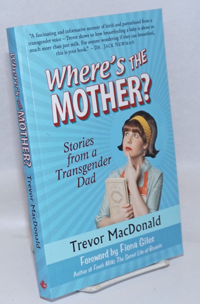 Cat.No: 242970 Where's the Mother? stories from a transgender dad. Trevor MacDonald, Fiona Giles.