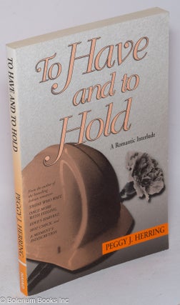 Cat.No: 243037 To Have and to Hold: a romantic interlude. Peggy J. Herring