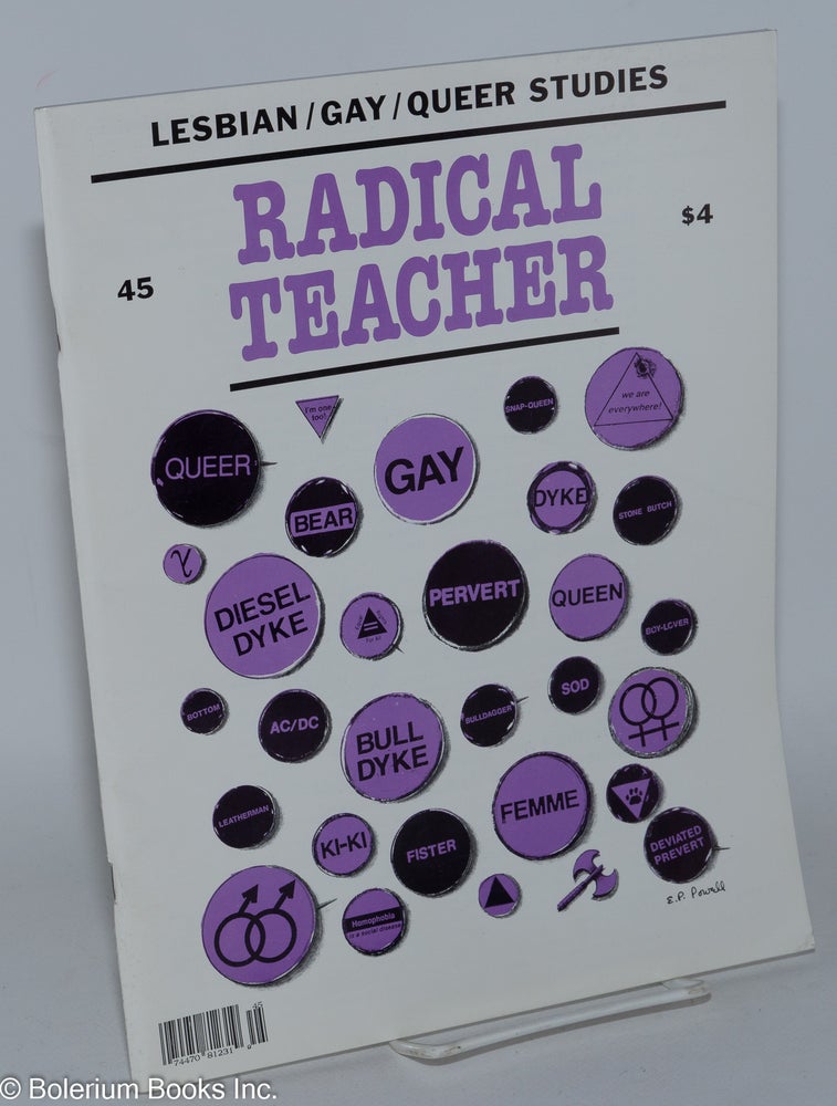 Cat.No: 243115 Radical Teacher: a socialist and feminist journal on the theory and practice of teaching; #45: Lesbian/Gay/Queer Studies. Emily Abel, Herald Bakken, Pam Annas, editorial group.