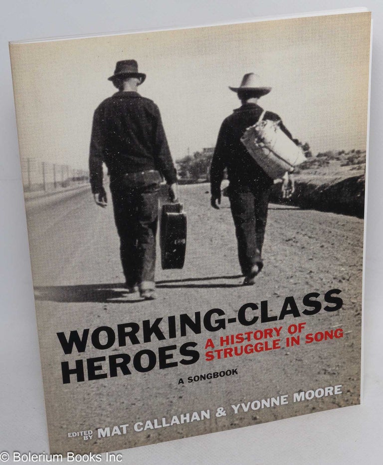 Cat.No: 243233 Working-class Heroes: A History of Struggle in Song. Mat Callahan, Yvonne Moore.