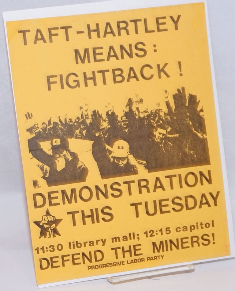 Cat.No: 243441 Taft-Hartley means: Fightback! Demonstration this Tuesday... Defend the miners! [handbill]