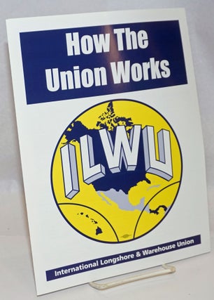 Cat.No: 243484 How the union works. International Longshoremen's, Warehousemen's Union