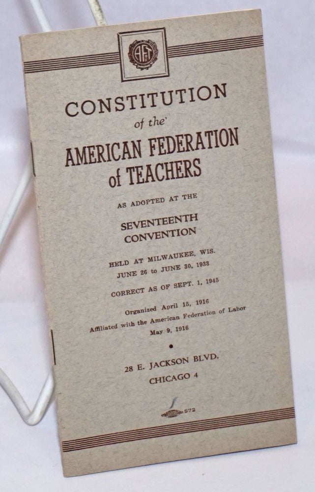 Cat.No: 243585 Constitution... as adopted at the seventeenth convention. American Federation of Teachers.