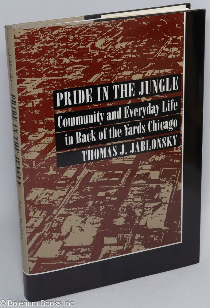 Cat.No: 24361 Pride in the jungle: community and everyday life in Back of the Yards Chicago. Thomas J. Jablonsky.
