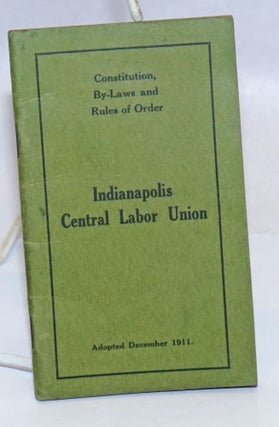 Cat.No: 243622 Constitution, By-laws and Rules of Order. Indianapolis Central Labor Union