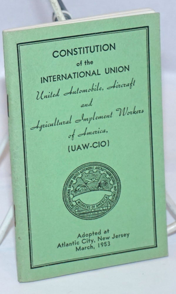 Cat.No: 243633 Constitution... Adopted at Atlantic City, New Jersey, March, 1953. United Automobile International Union, Aircraft, Agricultural Implement Workers of America.