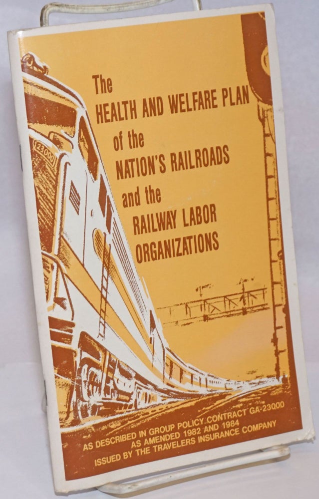 Cat.No: 243635 The Health and welfare plan of the nation's railroads and the railway labor organizations: as described in group policy contract GA-23000 as amended 1982 and 1984. Travelers Insurance Companies.