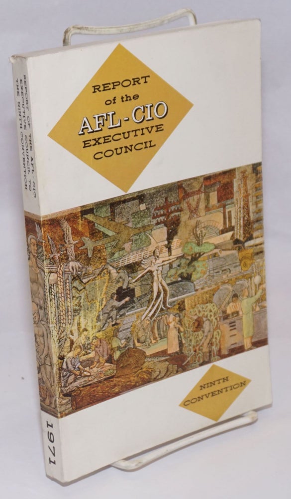 Cat.No: 243788 Report of the Executive Council of the AFL-CIO. Ninth convention, Bal Harbor, Florida, November 18, 1971. American Federation of Labor - Congress of Industrial Organizations.