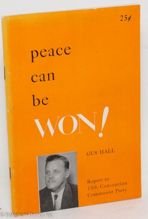 Cat.No: 243844 Peace can be won! Report to the 15th Convention, Communist Party, USA. Gus...