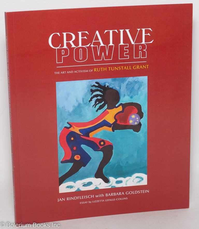 Cat.No: 244020 Creative Power: the art and activism of Ruth Tunstall Grant. Ruth Tunstall Grant, Jan Rindfleisch, Barbara Goldstein, Lizzetta Lefalle-Collins.