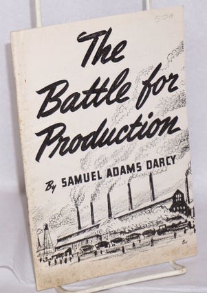 Cat.No: 2443 The Battle for Production: to invade Europe now. Samuel Adams Darcy