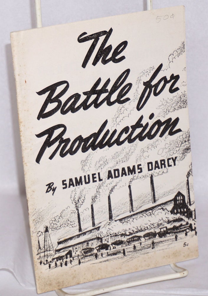 Cat.No: 2443 The Battle for Production: to invade Europe now. Samuel Adams Darcy.