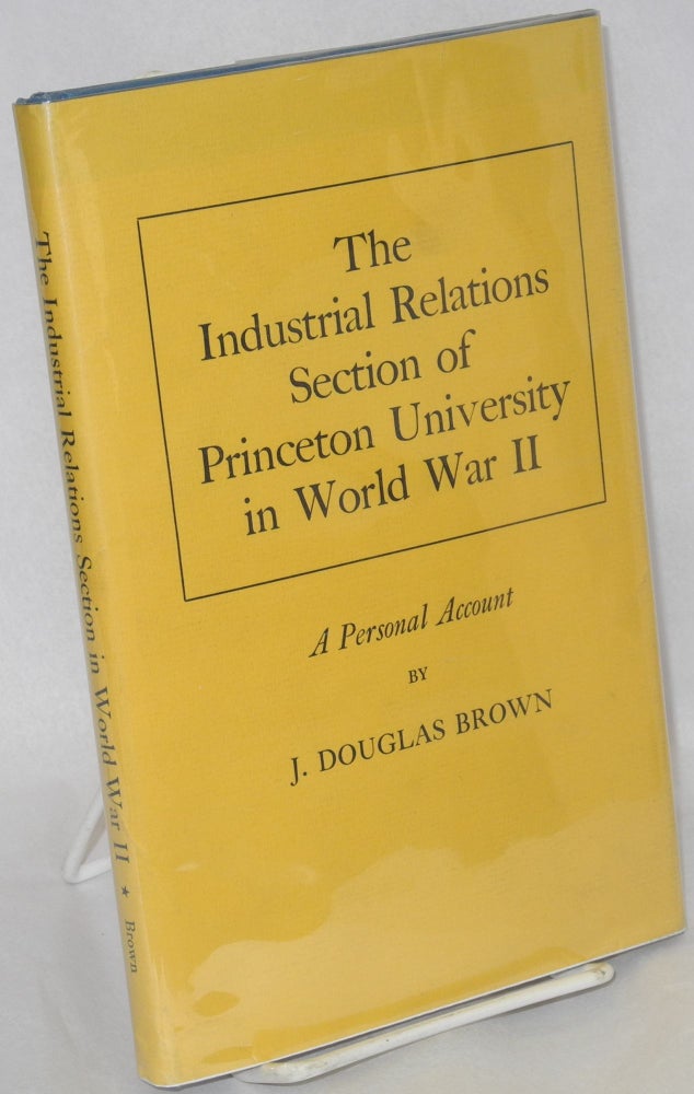 Cat.No: 2448 The industrial relations section of Princeton University in World War II: a personal account. J. Douglas Brown.