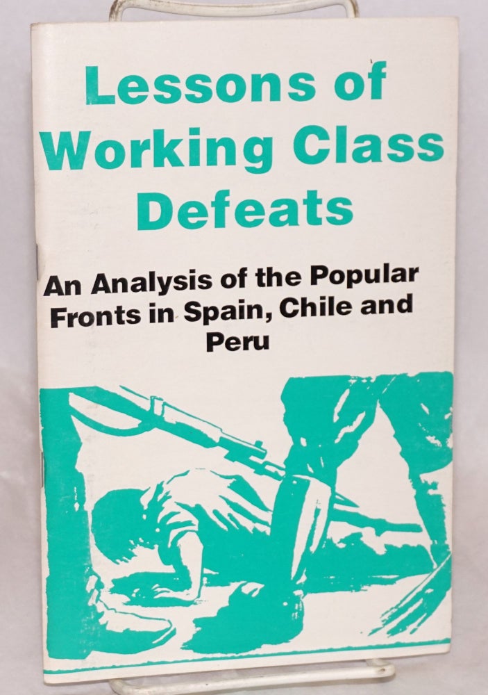 Cat.No: 24495 Lessons of working class defeats; an analysis of popular fronts in Spain, Chile and Peru, with an essay by Leon Trotsky. Bill Wilner, Jeff Mackler, David Kirschner, Alan Benjamin.